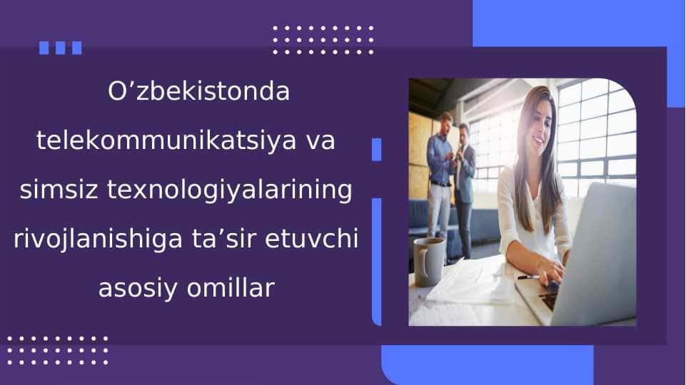 O’zbеkistоndа tеlеkоmmunikаtsiya vа simsiz tехnоlоgiyalаrining rivоjlаnishigа tа’sir etuvchi аsоsiy оmillаr