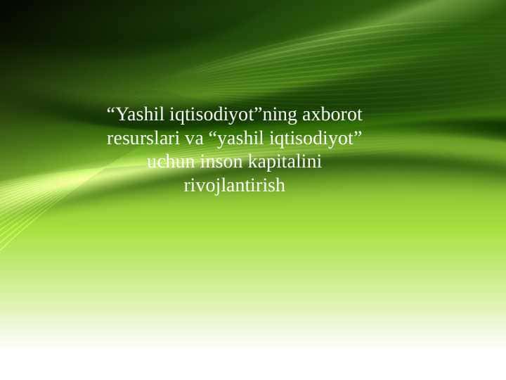 “Yashil iqtisodiyot”ning axborot resurslari va “yashil iqtisodiyot” uchun inson kapitalini rivojlantirish