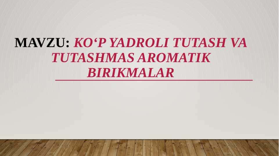 KO‘P YADROLI TUTASH VA TUTASHMAS AROMATIK BIRIKMALAR