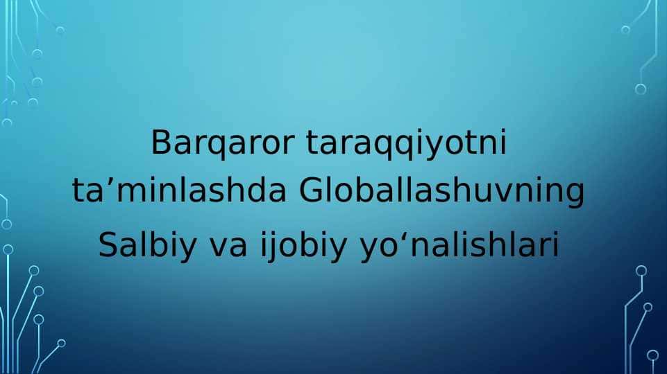 Barqaror taraqqiyotni ta'minlashda Globallashuvning salbiy va ijobiy yo'nalishlari
