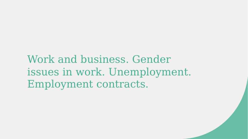 Work and business. Gender issues in work. Unemployment. Employment contracts.