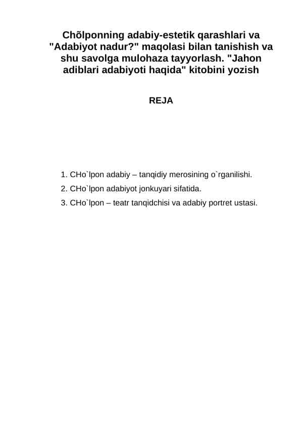 Chõlponning adabiy-estetik qarashlari va Adabiyot nadur maqolasi bilan tanishish va shu savolga mulohaza tayyorlash. Jahon adiblari adabiyoti haqida kitobini yozish