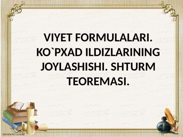 VIYET FORMULALARI. Ko`pxad ildizlarining joylashishi. Shturm teoremasi