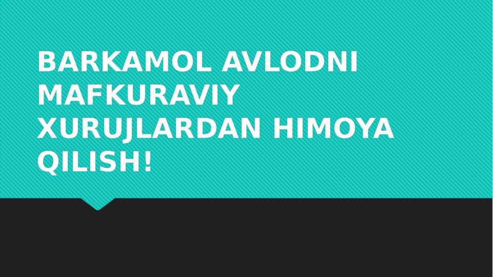 Barkamol avlodni mafkuraviy hujumlardan himoyalash.