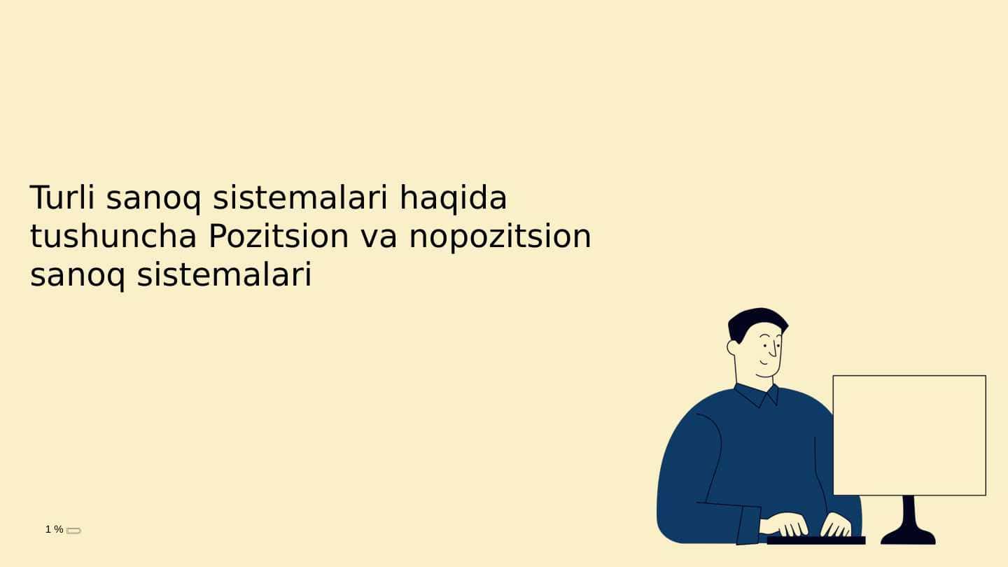 Turli sanoq sistemalari haqida tushuncha Pozitsion va nopozitsion sanoq sistemalari