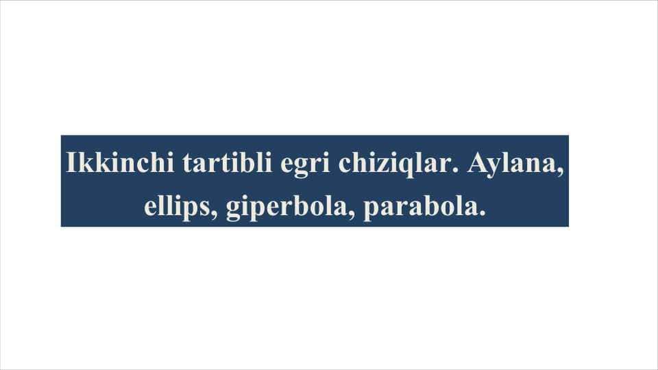 Ikkinchi tartibli egri chiziqlar. Aylana, ellips, giperbola, parabola