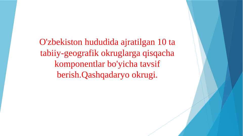 O'zbekiston hududida ajratilgan 10 ta tabiiy-geografik okruglarga qisqacha komponentlar bo'yicha tavsif berish.Qashqadaryo okrugi.