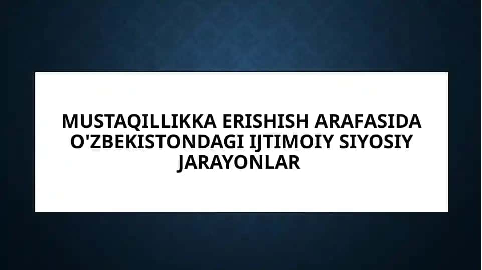 mustaqillikka erishish arafasida o'zbekistondagi ijtimoiy siyosiy jarayonlar