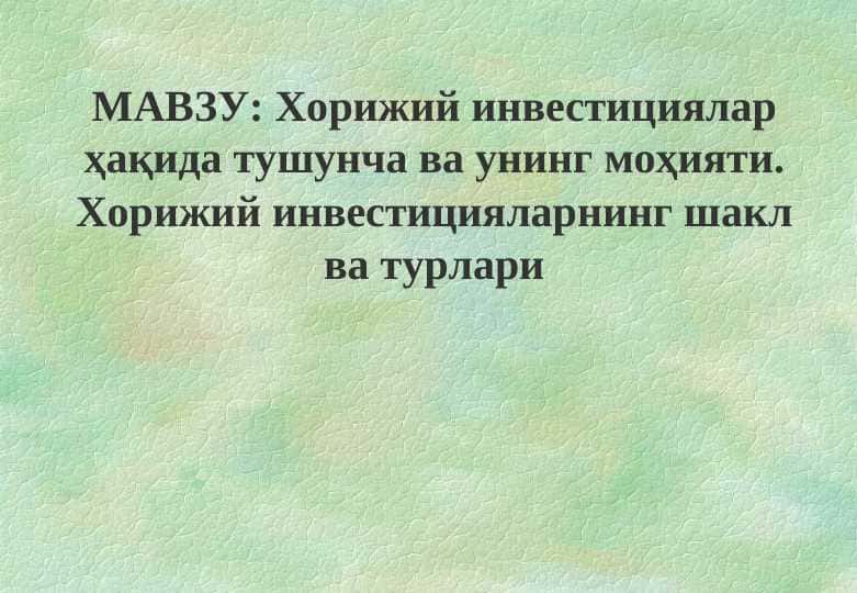 Хорижий инвестициялар ҳақида тушунча ва унинг моҳияти. Хорижий инвестицияларнинг шакл ва турлари