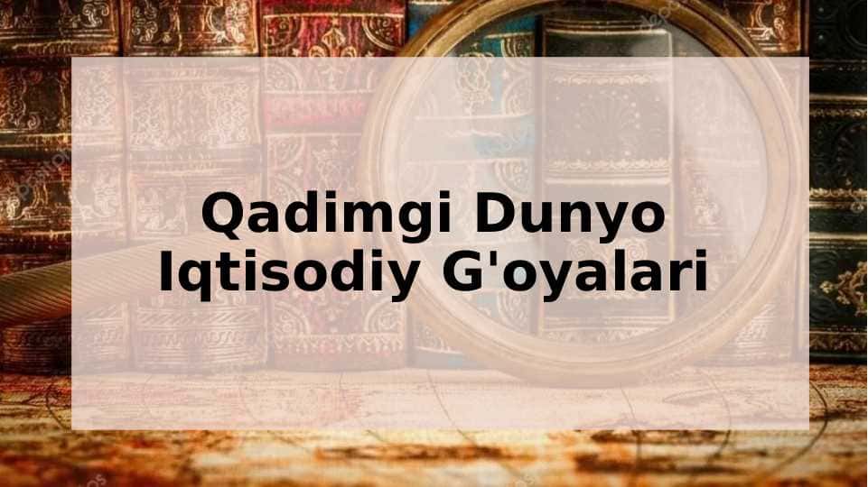 Qadimgi Dunyo Iqtisodiy G'oyalari