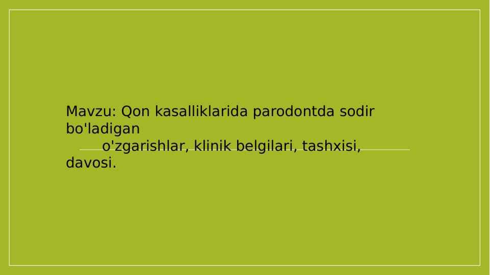 Qon kasalliklarida parodontda sodir bo'ladigan o'zgarishlar, klinik belgilari,
tashxisi, davosi.