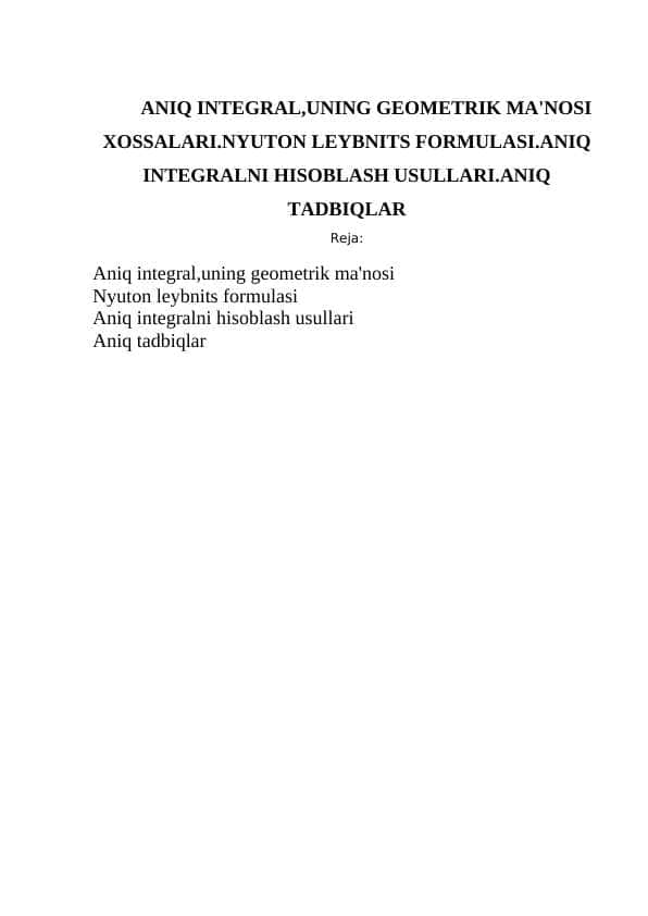 ANIQ INTEGRAL,UNING GEOMETRIK MA'NOSI XOSSALARI.NYUTON LEYBNITS FORMULASI.ANIQ INTEGRALNI HISOBLASH USULLARI.ANIQ TADBIQLAR