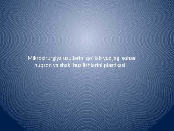 Mikroxirurgiya usullarini qo'llab yuz jag' sohasi
nuqson va shakl buzilishlarini plastikasi.