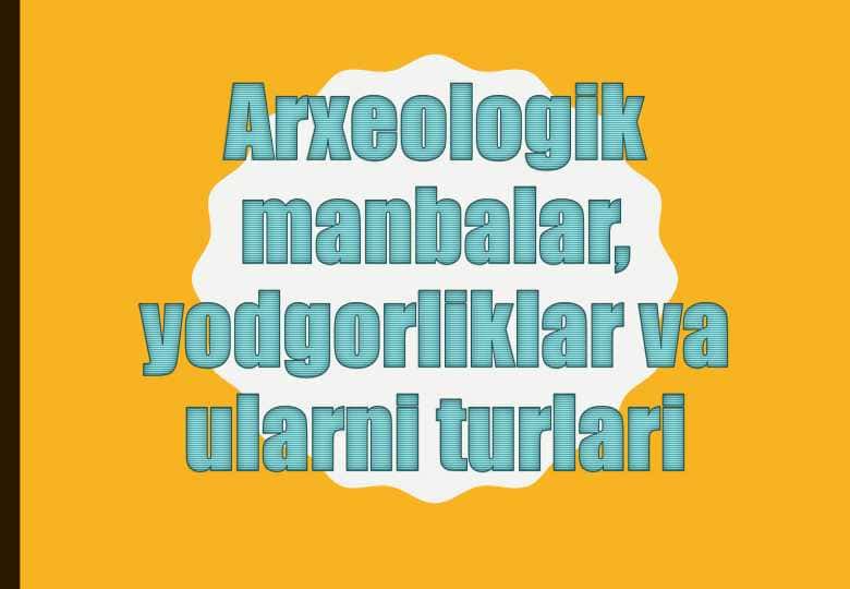 Arxeologik manbalar, yodgorliklar va ularni turlari 24