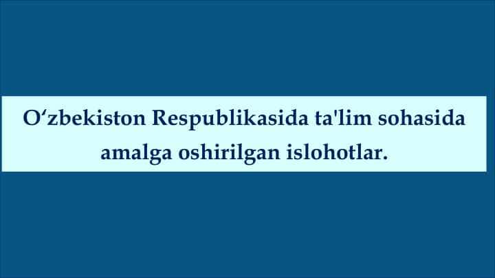 O'zbekiston Respublikasida ta'lim sohasida amalga oshirilgan islohotlar