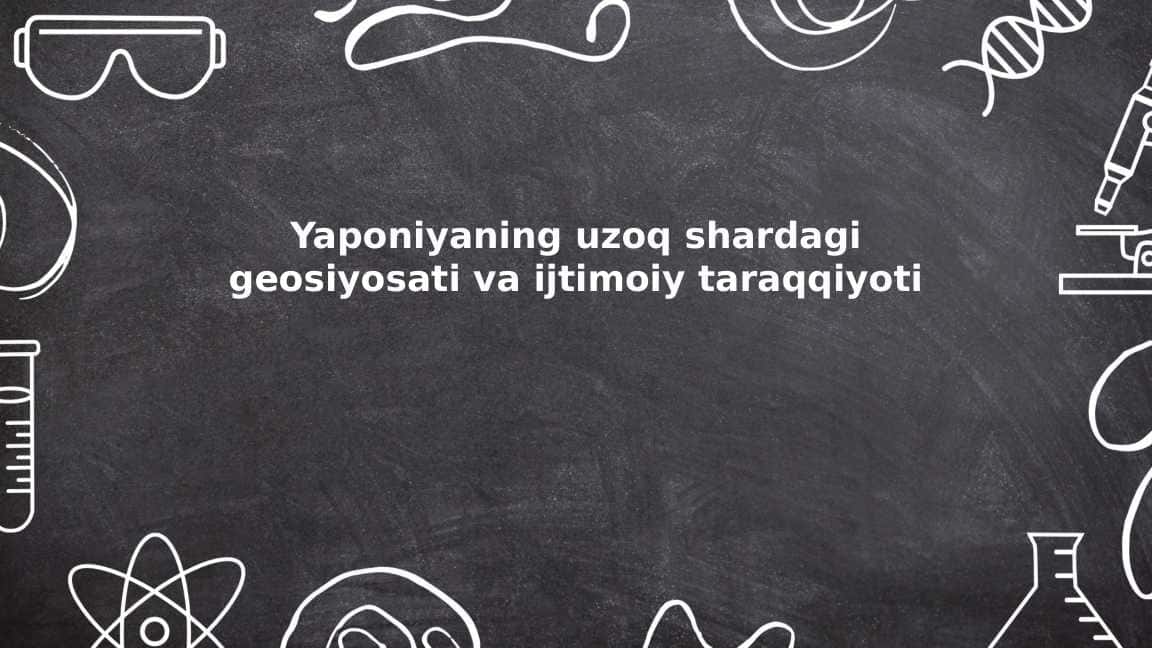 Yaponiyaning uzoq shardagi geosiyosati va ijtimoiy taraqqiyoti