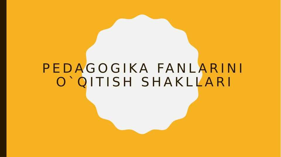 Pedagogika fanlarini o`qitish shakllari