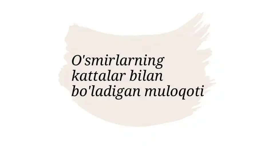 O'smirlarning kattalar bilan bo'ladigan muloqoti