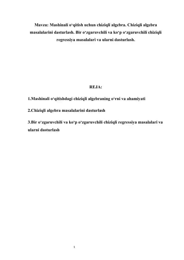 Mashinali o‘qitish uchun chiziqli algebra. Chiziqli algebra masalalarini dasturlash. Bir o‘zgaruvchili va ko‘p o‘zgaruvchili chiziqli regressiya masalalari va ularni dasturlash.