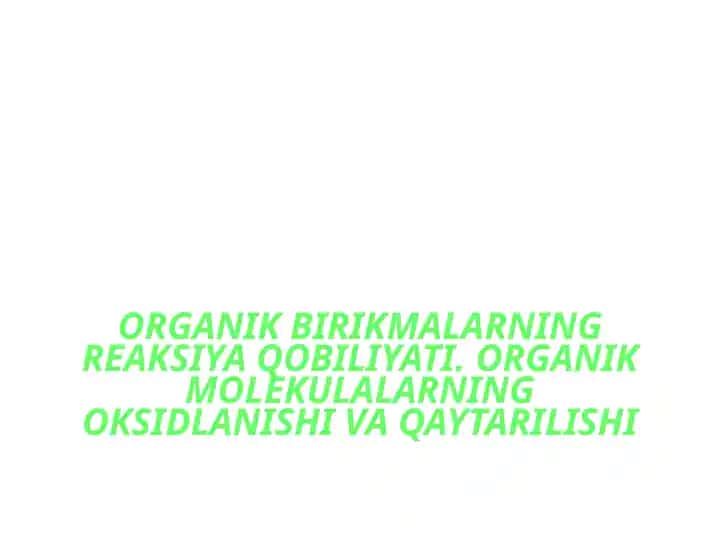 ORGANIK BIRIKMALARNING REAKSIYA QOBILIYATI. ORGANIK MOLEKULALARNING