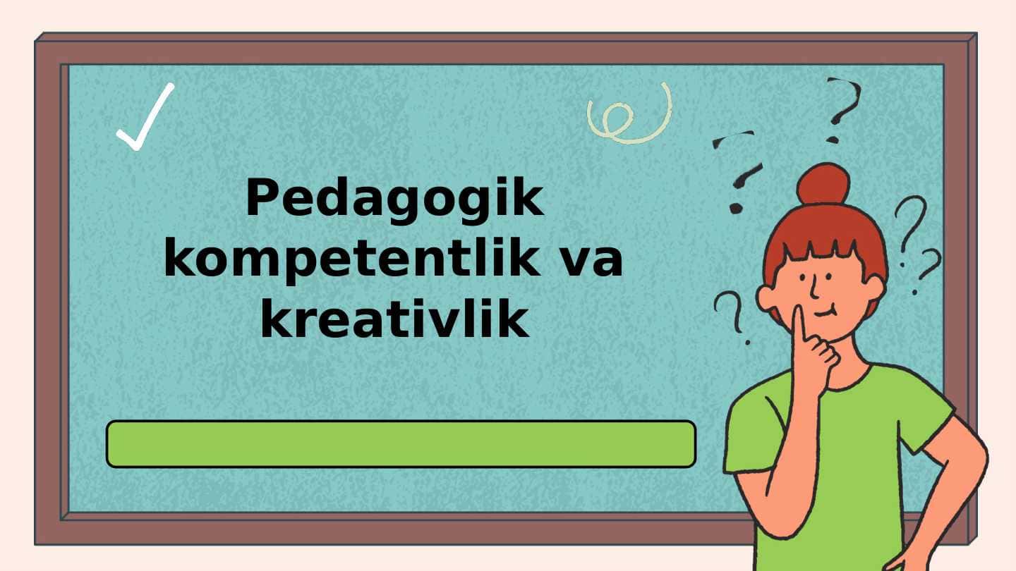 Pedagogik kompetentlik va kreativlik