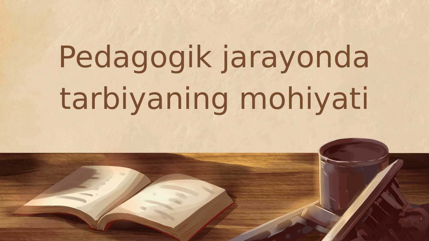 Pedagogik jarayonda tarbiyaning mohiyati