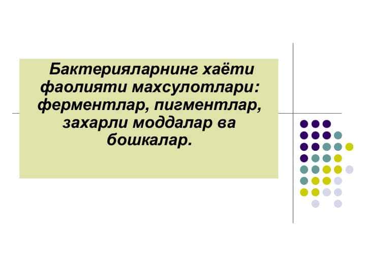 Бактерияларнинг хаёти фаолияти махсулотлари: ферментлар, пигментлар, захарли моддалар