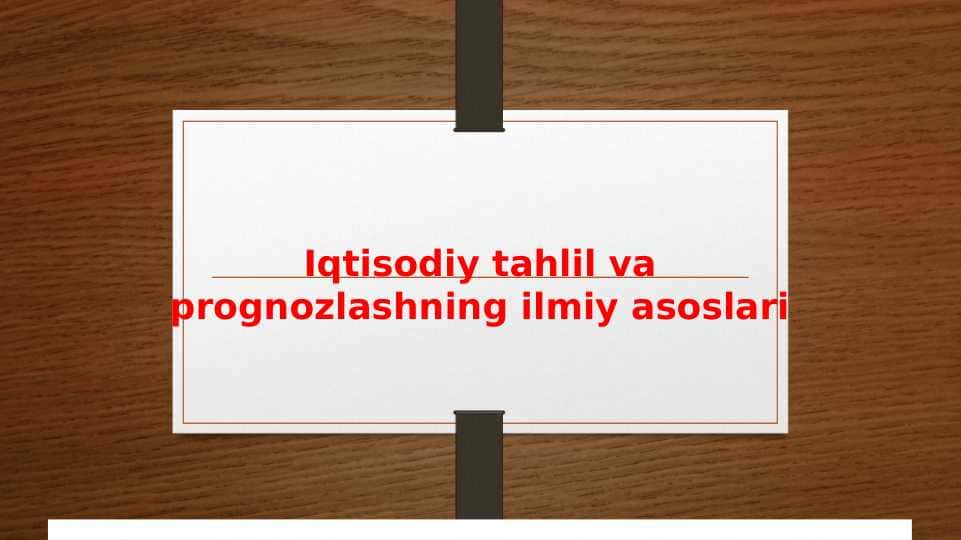 Iqtisodiy tahlil va prognozlashning ilmiy asoslari.pptx
