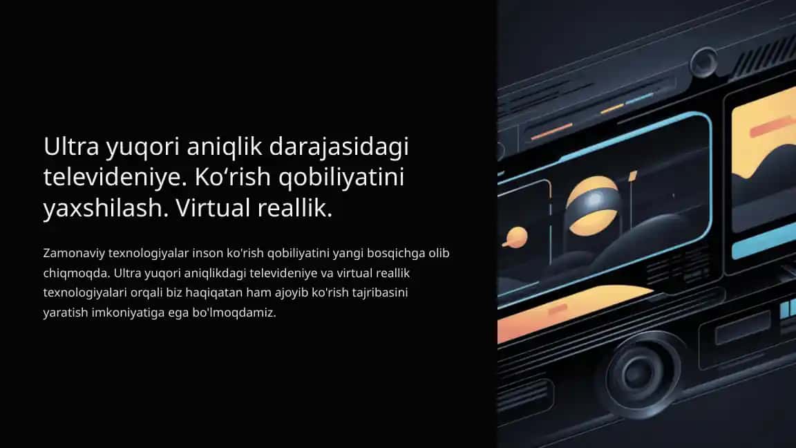 Ultra yuqori aniqlik darajasidagi televideniye. Koʻrish qobiliyatini yaxshilash. Virtual reallik.