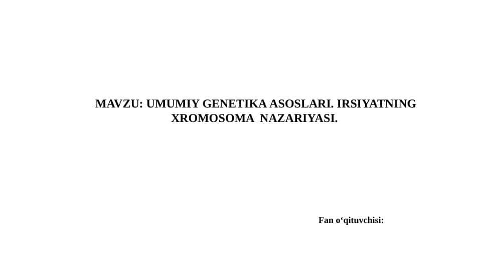 UMUMIY GENETIKA ASOSLARI. IRSIYATNING XROMOSOMA NAZARIYASI
