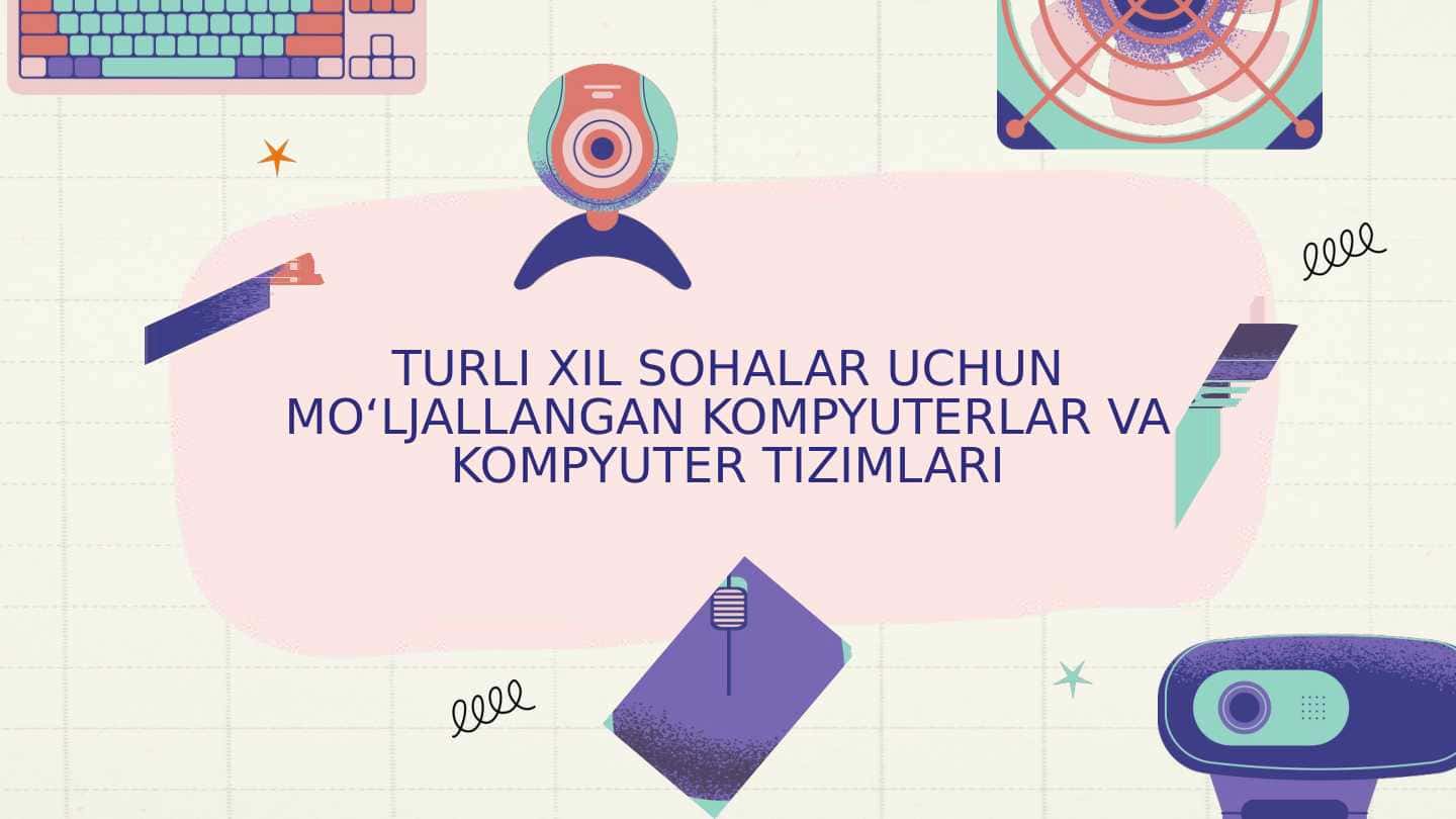 Turli sohalar uchun mo'ljallangan kompyuterlar va kompyuter tizimlari