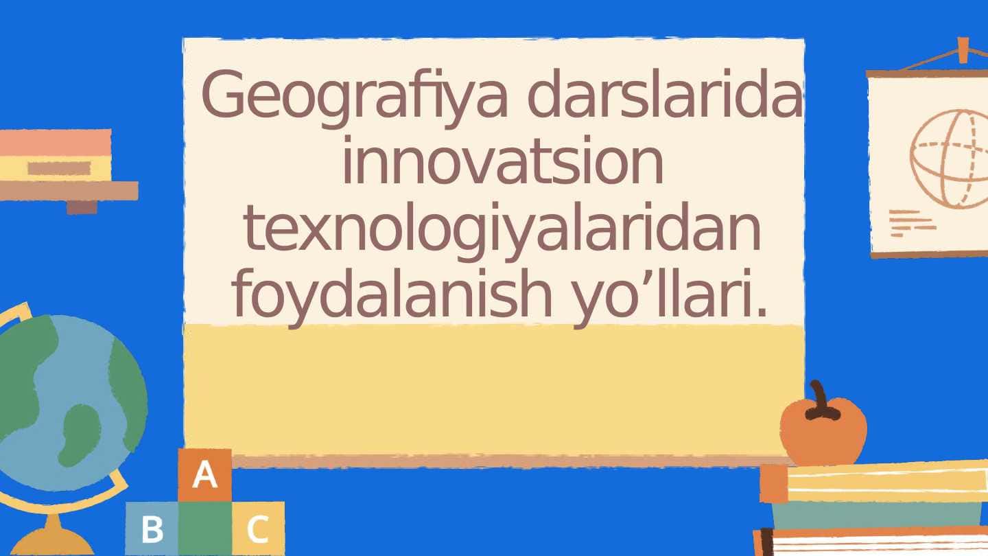 Geografiya darslarida innovatsion texnologiyalaridan foydalanish yo’llari.