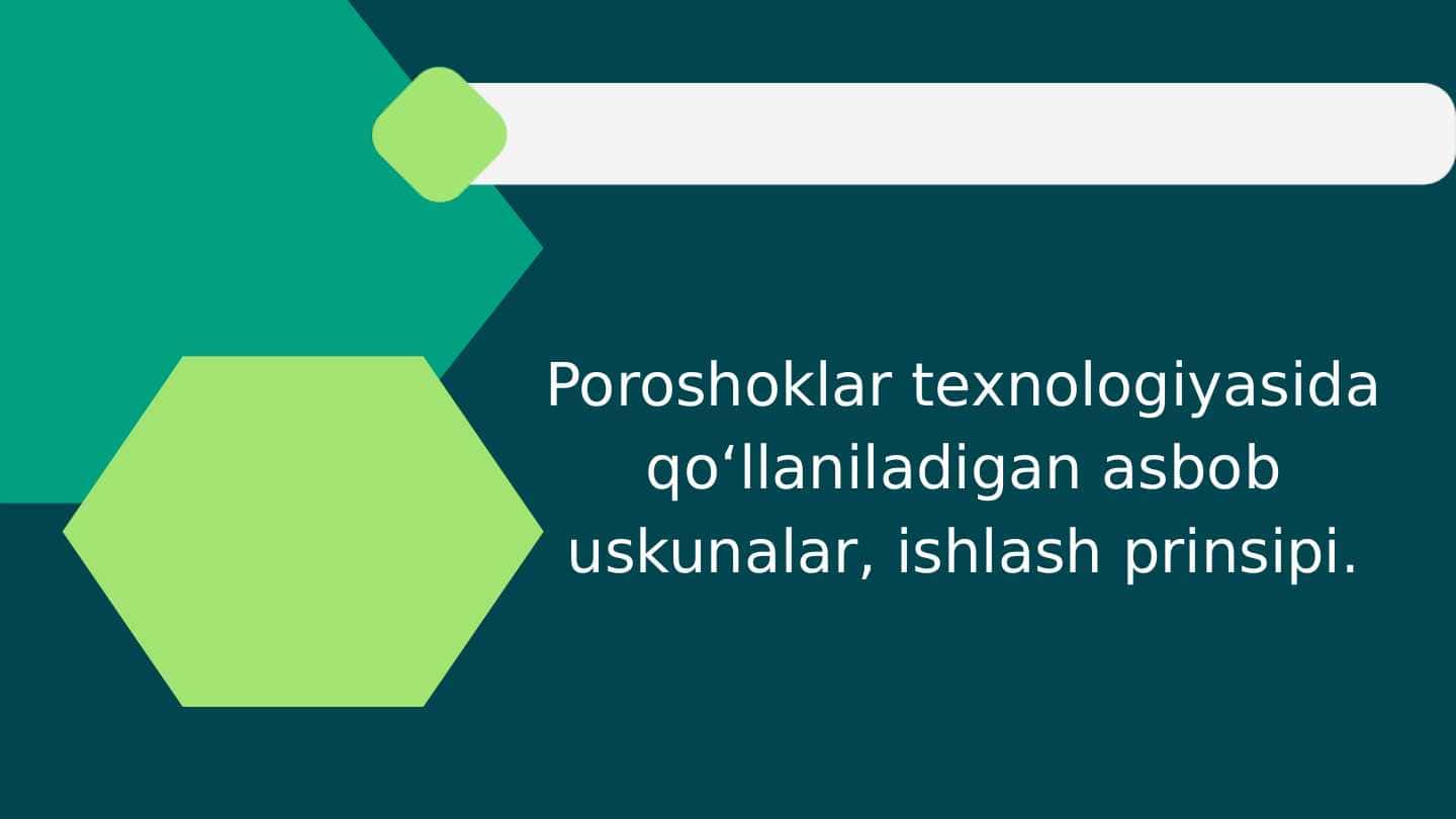 Poroshoklar texnologiyasida qoʻllaniladigan asbob uskunalar, ishlash prinsipi.