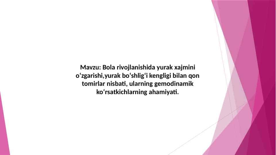 Bola rivojlanishiga yurak xajmini o`zgarishi, yurak bo`shligi kengligi bilan qon tomirlari nisbatan, ularning gemodinamik ko`rsatkichlari.
