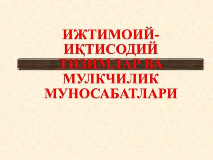 ИЖТИМОИЙ-ИҚТИСОДИЙ ТИЗИМЛАР ВА МУЛКЧИЛИК МУНОСАБАТЛАРИ