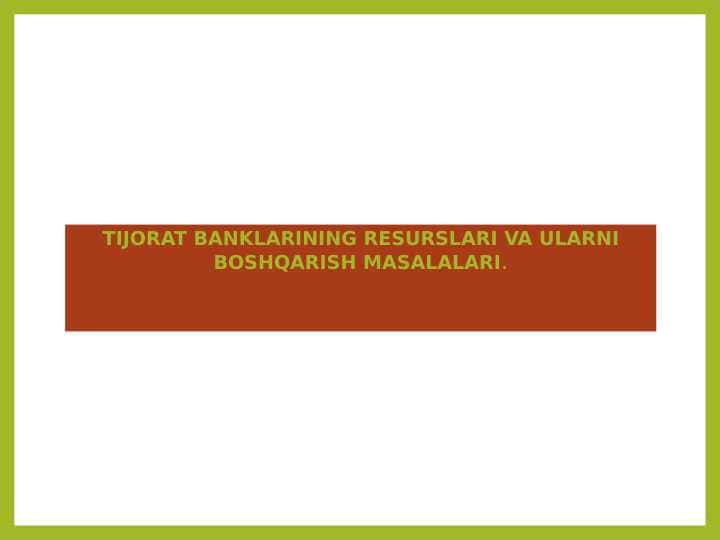 TIJORAT BANKLARINING RESURSLARI VA ULARNI BOSHQARISH MASALALARI pptx