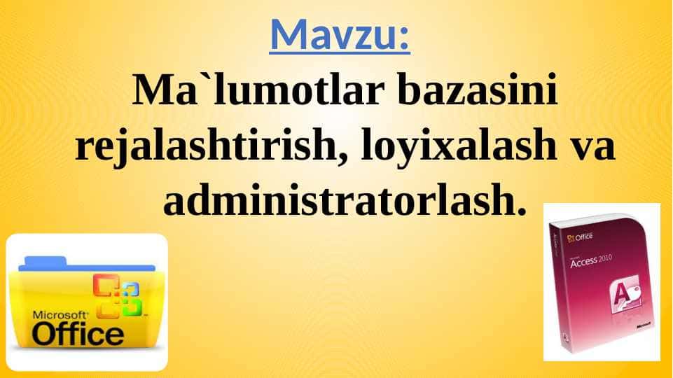 Ma`lumotlar bazasini rejalashtirish, loyixalash va administratorlash