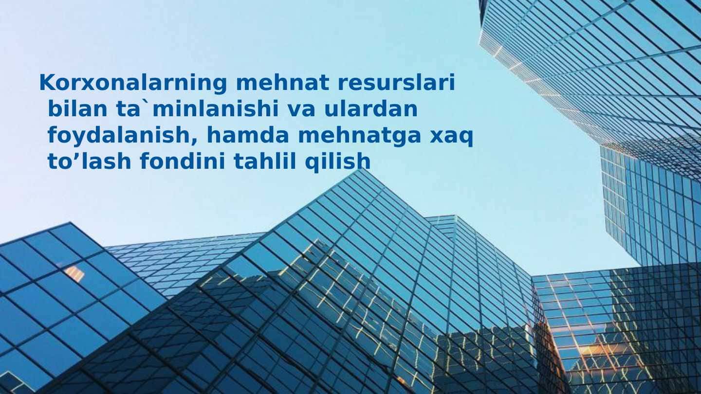 Korxonalarning mehnat resurslari bilan ta`minlanishi va ulardan foydalanish, hamda mehnatga xaq to’lash fondini tahlil qilish pptx