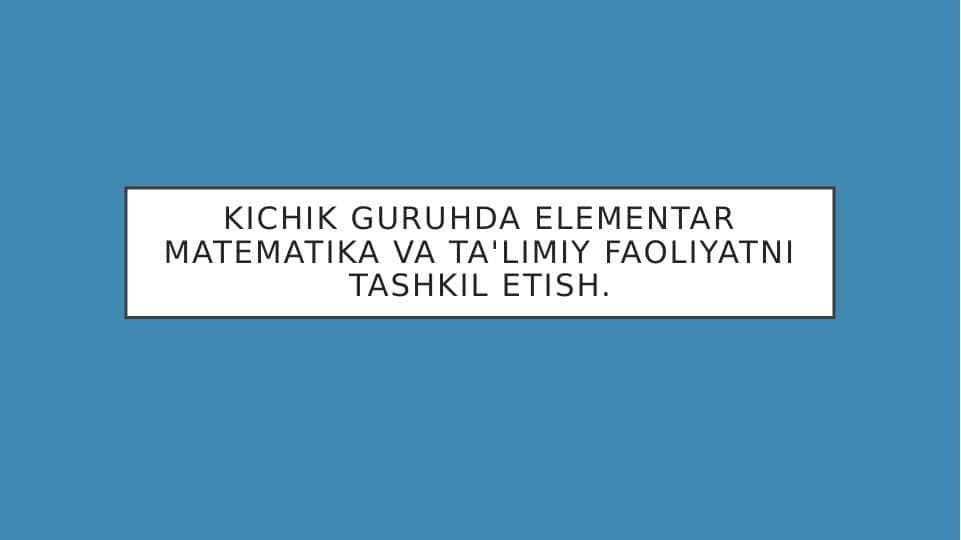 kichik guruhda elementar matematika va ta'limiy faoliyatni tashkil etish.