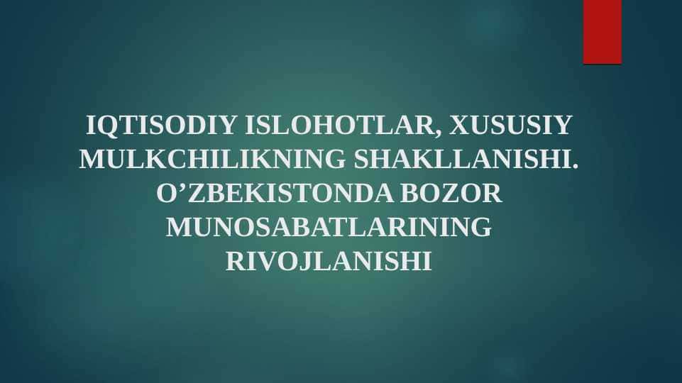 IQTISODIY ISLOHOTLAR, XUSUSIY MULKCHILIKNING SHAKLLANISHI. O’ZBEKISTONDA BOZOR MUNOSABATLARINING RIVOJLANISHI