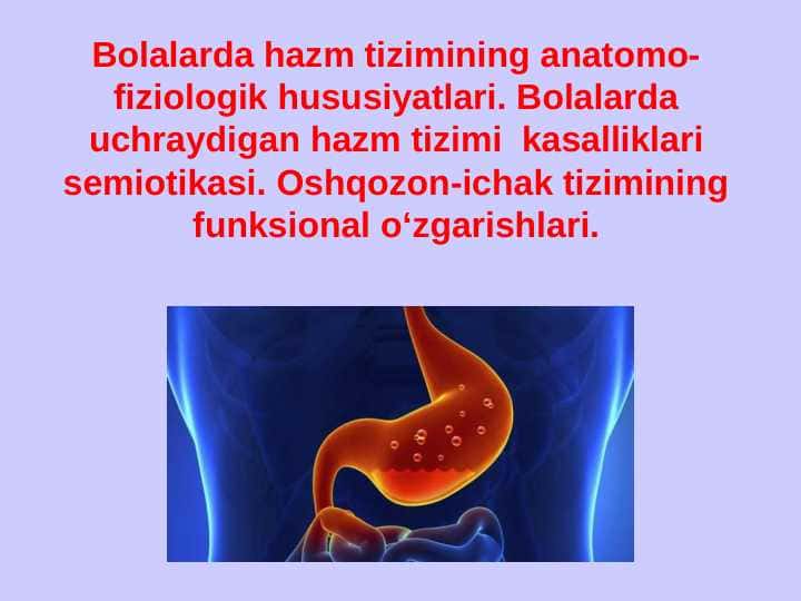 Bolalarda hazm tizimining anatomo-fiziologik hususiyatlari. Bolalarda uchraydigan hazm tizimi kasalliklari semiotikasi. Oshqozon-ichak tizimining funksional o‘zgarishlari.