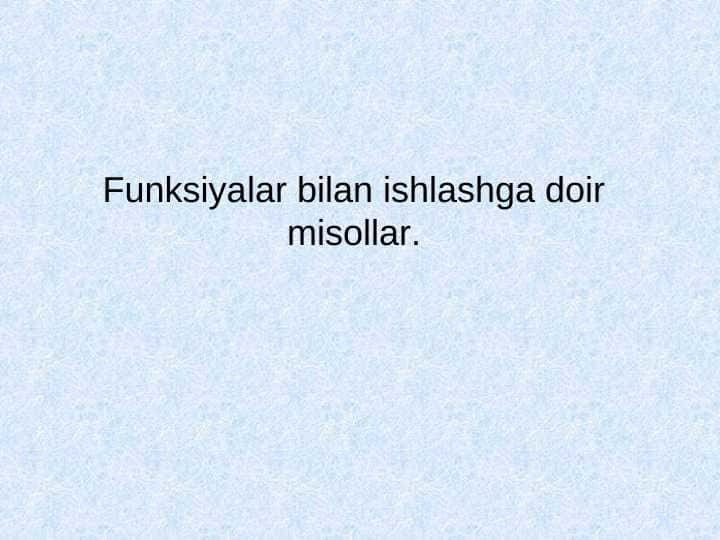 Funksiyalar bilan ishlashga doir misollar.