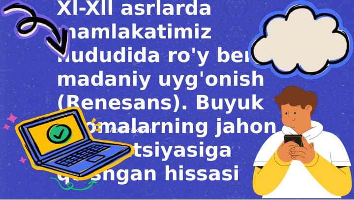 Xl-Xll asrlarda mamlakatimiz hududida ro'y bergan madaniy uyg'onish (Renesans). Buyuk allomalarning jahon sivilizatsiyasiga qo'shgan hissasi.