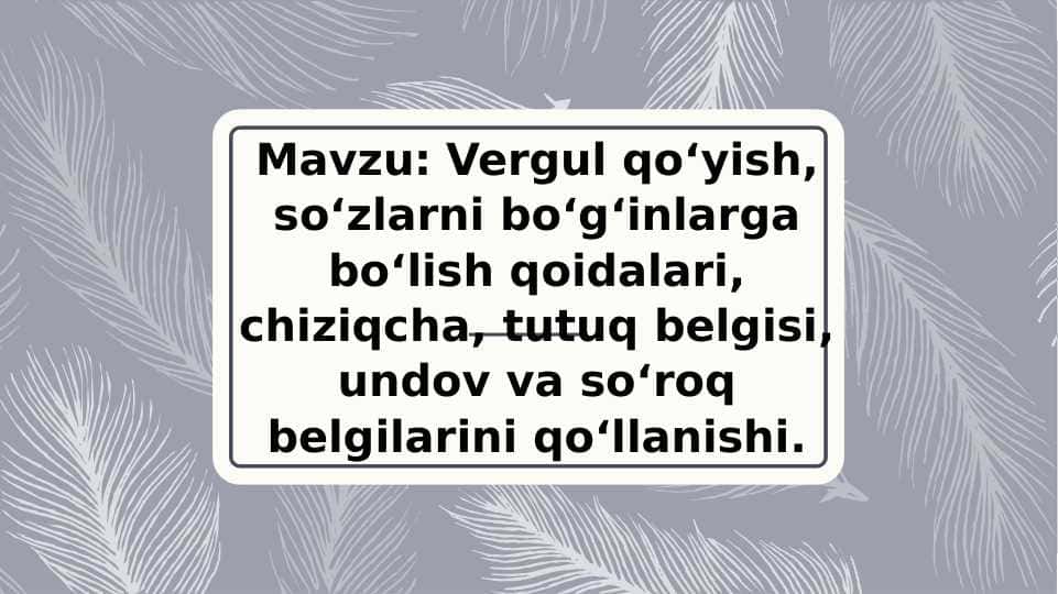 Vergul qo‘yish, so‘zlarni bo‘g‘inlarga bo‘lish qoidalari, chiziqcha, tutuq belgisi, undov va so‘roq belgilarini qo‘llanishi