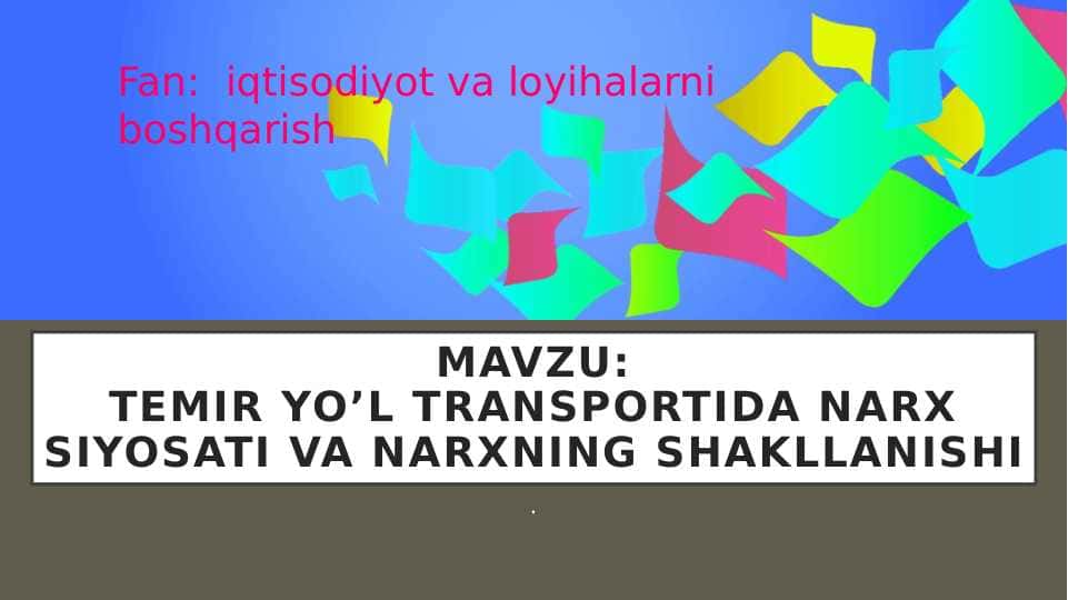 iqtisodiyot va loyihalarni boshqarish ,TEMIR YO’L TRANSPORTIDA NARX SIYOSATI VA NARXNING SHAKLLANISHI pptx