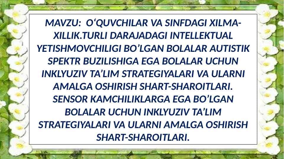 O‘QUVCHILAR VA SINFDAGI XILMA-XILLIK.TURLI DARAJADAGI INTELLEKTUAL YETISHMOVCHILIGI BO’LGAN BOLALAR AUTISTIK SPEKTR BUZILISHIGA EGA BOLALAR UCHUN INKLYUZIV TA’LIM STRATEGIYALARI VA ULARNI AMALGA OSHIRISH SHART-SHAROITLARI. SENSOR KAMCHILIKLARGA EGA BO’LGAN BOLALAR UCHUN INKLYUZIV TA’LIM STRATEGIYALARI VA ULARNI AMALGA OSHIRISH SHART-SHAROITLARI.