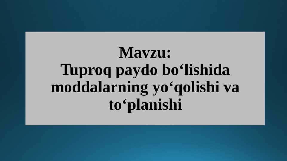 Tuproq paydo bo‘lishida moddalarning yo‘qolishi va to‘planishi