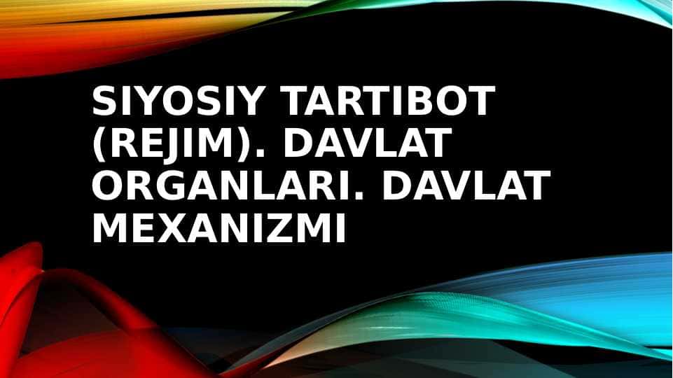 Siyosiy tartibot (rejim). Davlat organlari. Davlat mexanizmi