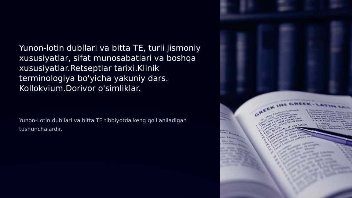 Yunon-lotin dubllari va bitta TE, turli jismoniy xususiyatlar, sifat munosabatlari va boshqa xususiyatlar.Retseptlar tarixi.Klinik terminologiya bo'yicha yakuniy dars. Kollokvium.Dorivor o'simliklar.