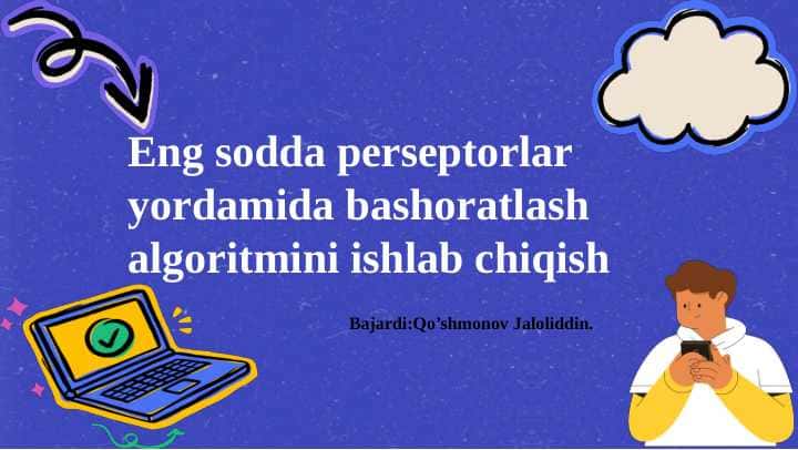 ENG SODDA PERSEPTRONLAR YORDAMIDA BASHORATLASH ALGORITIMINI ISHLAB CHIQISH.